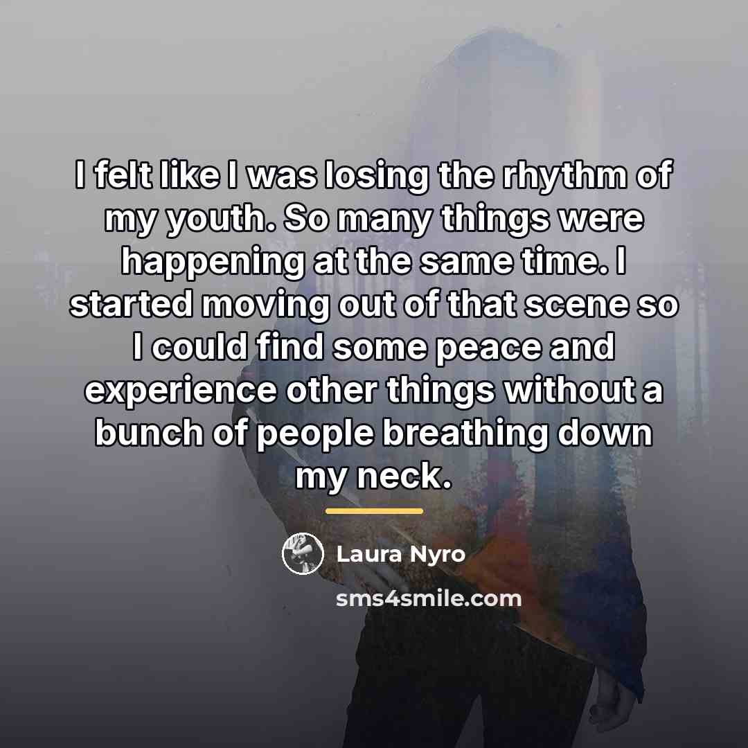 “I felt like I was losing the rhythm of my…” quote by Laura Nyro
