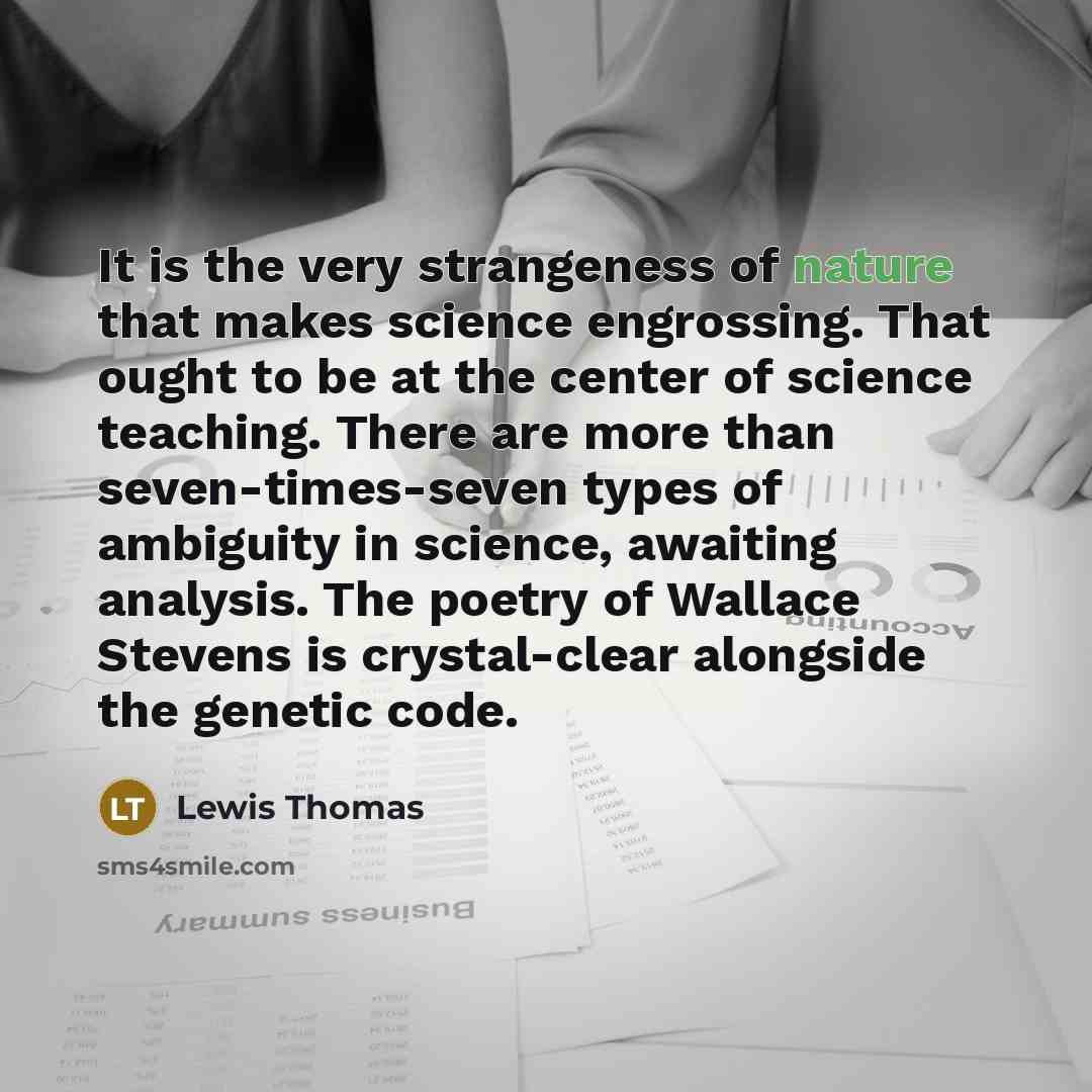 “It is the very strangeness of nature that makes science…” quote by Lewis Thomas