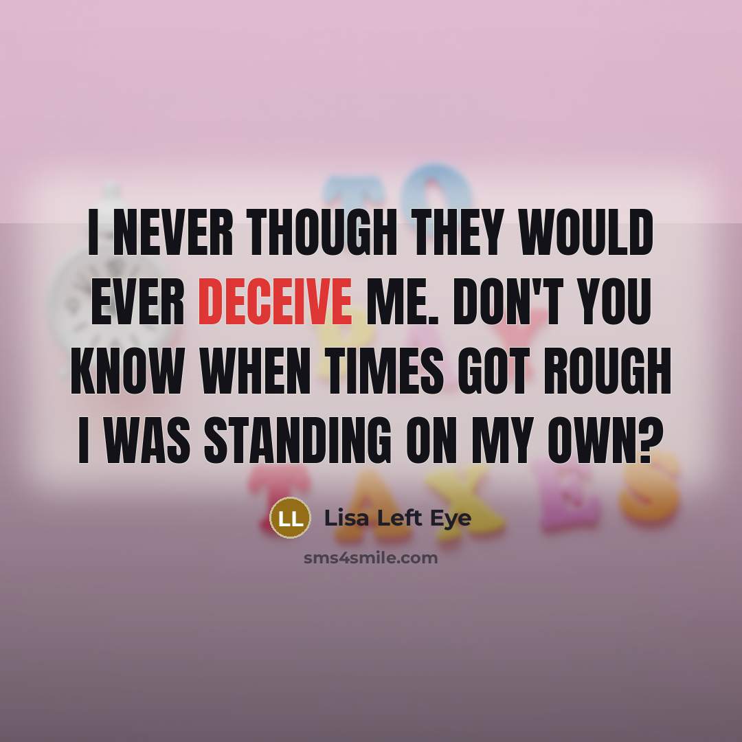 “I never though they would ever deceive me. Don't you know when times got rough I was standing on my own?” quote by Lisa Left Eye