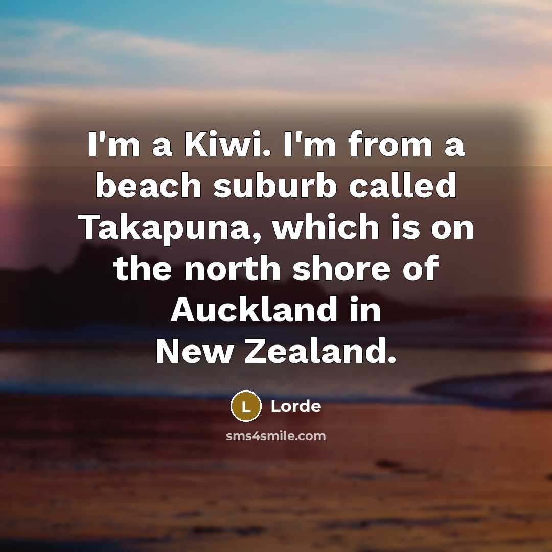 “I'm a Kiwi. I'm from a beach suburb called Takapuna,…” quote by Lorde