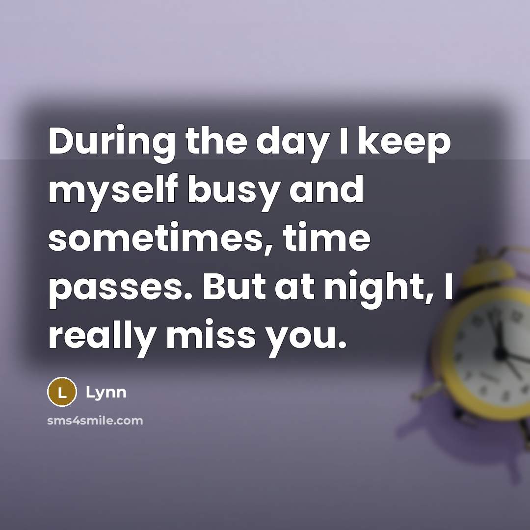 “During the day I keep myself busy and sometimes, time passes. But at night, I really miss you.” quote by Lynn