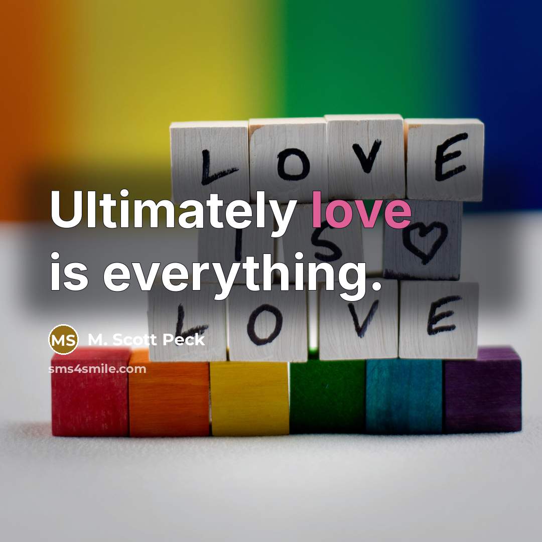 “Ultimately love is everything.…” quote by M. Scott Peck