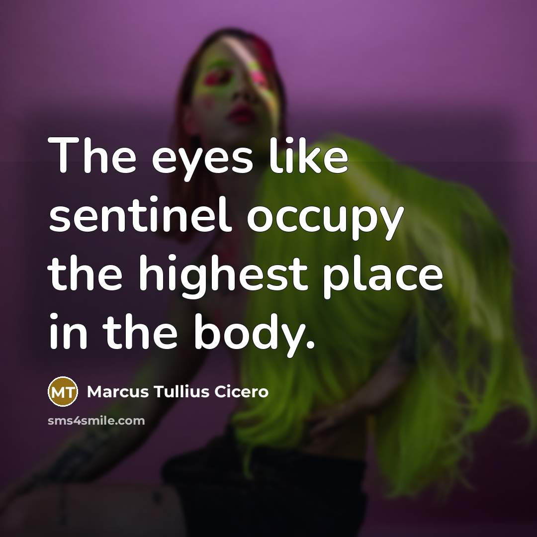 “The eyes like sentinel occupy the highest place in the…” quote by Marcus Tullius Cicero