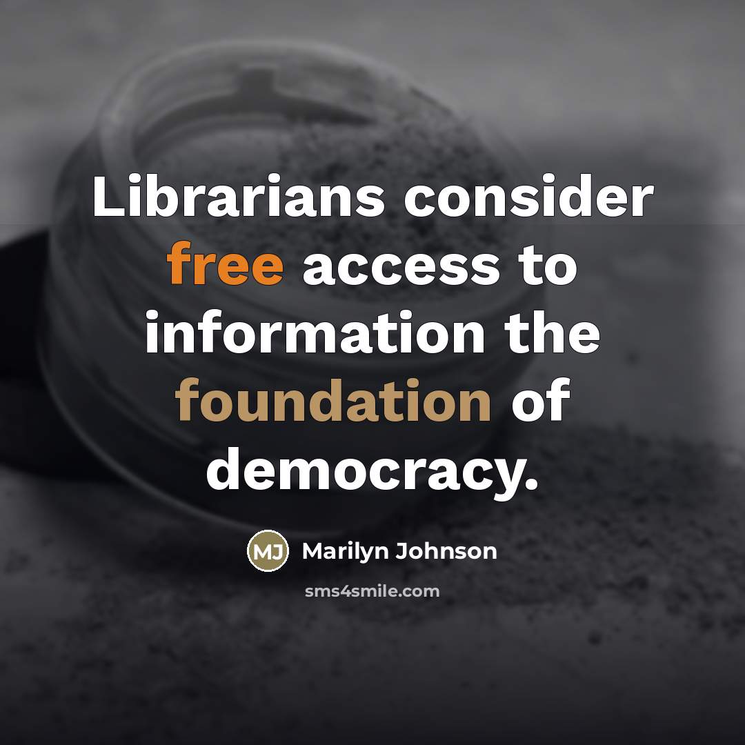 “Librarians consider free access to information the foundation of democracy.…” quote by Marilyn Johnson