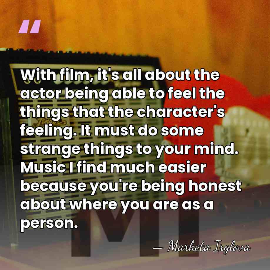 With film, it's all about the actor being able to feel the&hellip; - Marketa Irglova