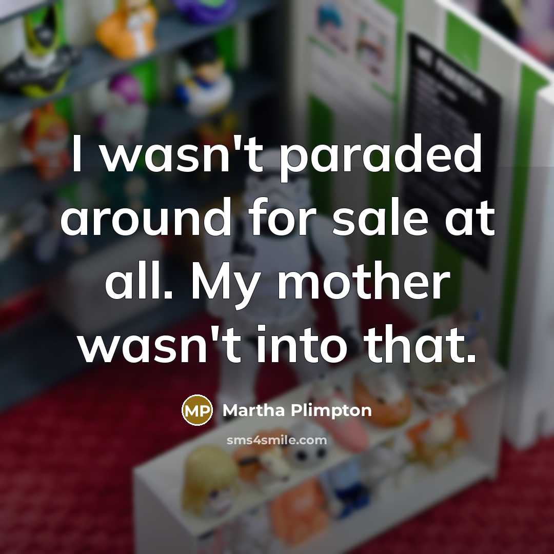 “I wasn't paraded around for sale at all. My mother…” quote by Martha Plimpton