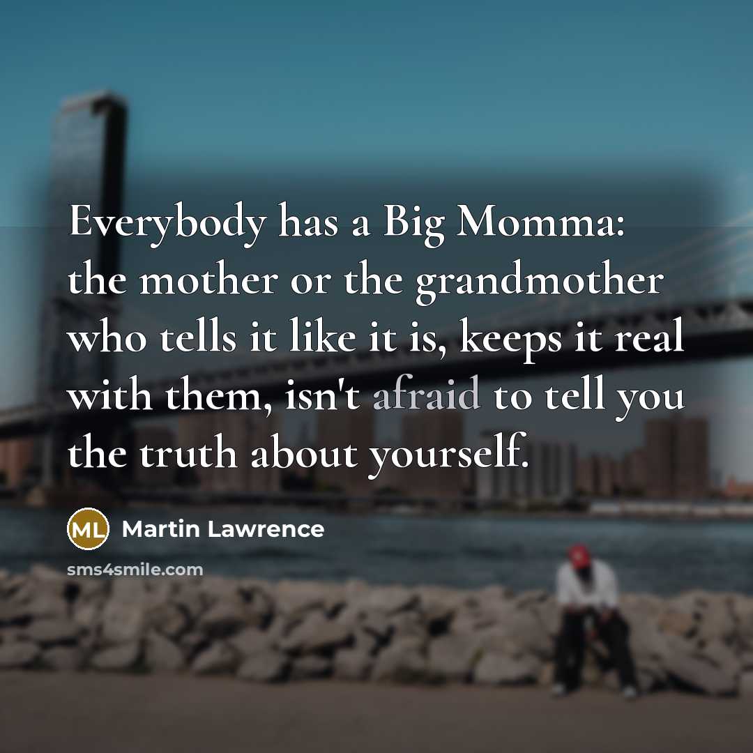 “Everybody has a Big Momma: the mother or the grandmother…” quote by Martin Lawrence