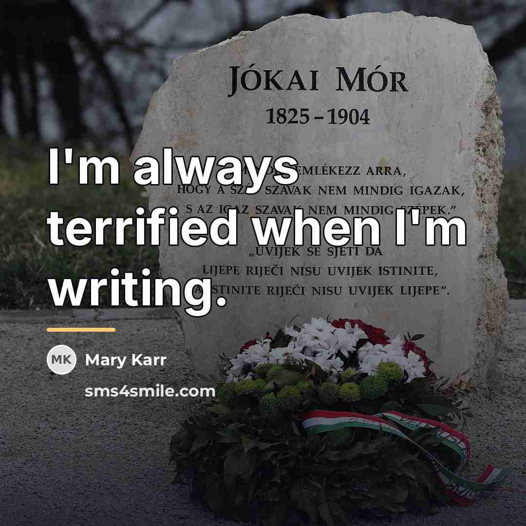 “I'm always terrified when I'm writing.…” quote by Mary Karr