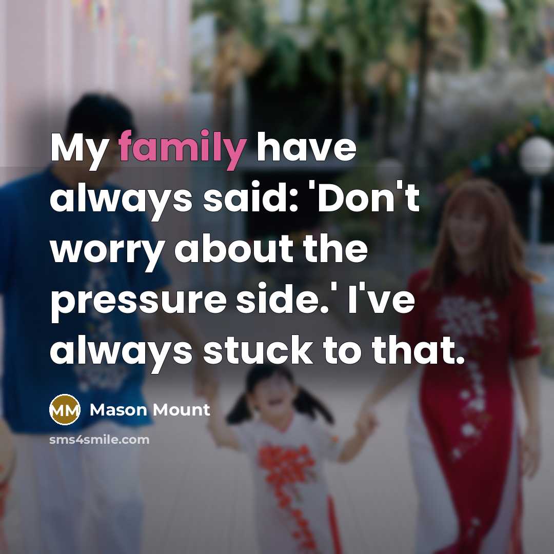 “My family have always said: 'Don't worry about the pressure…” quote by Mason Mount