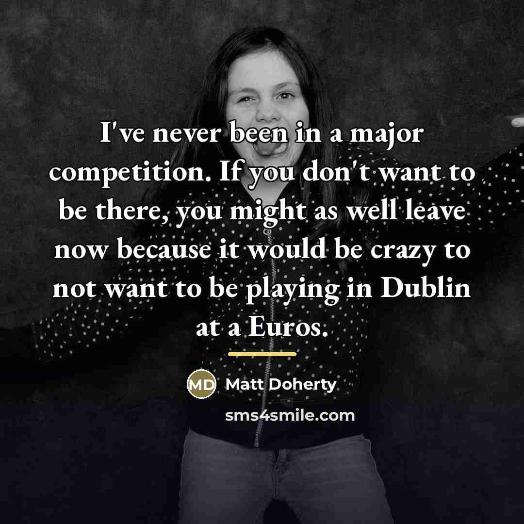 “I've never been in a major competition. If you don't…” quote by Matt Doherty