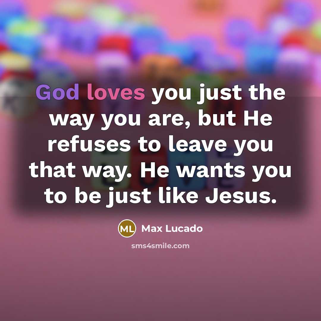 “God loves you just the way you are, but He…” quote by Max Lucado