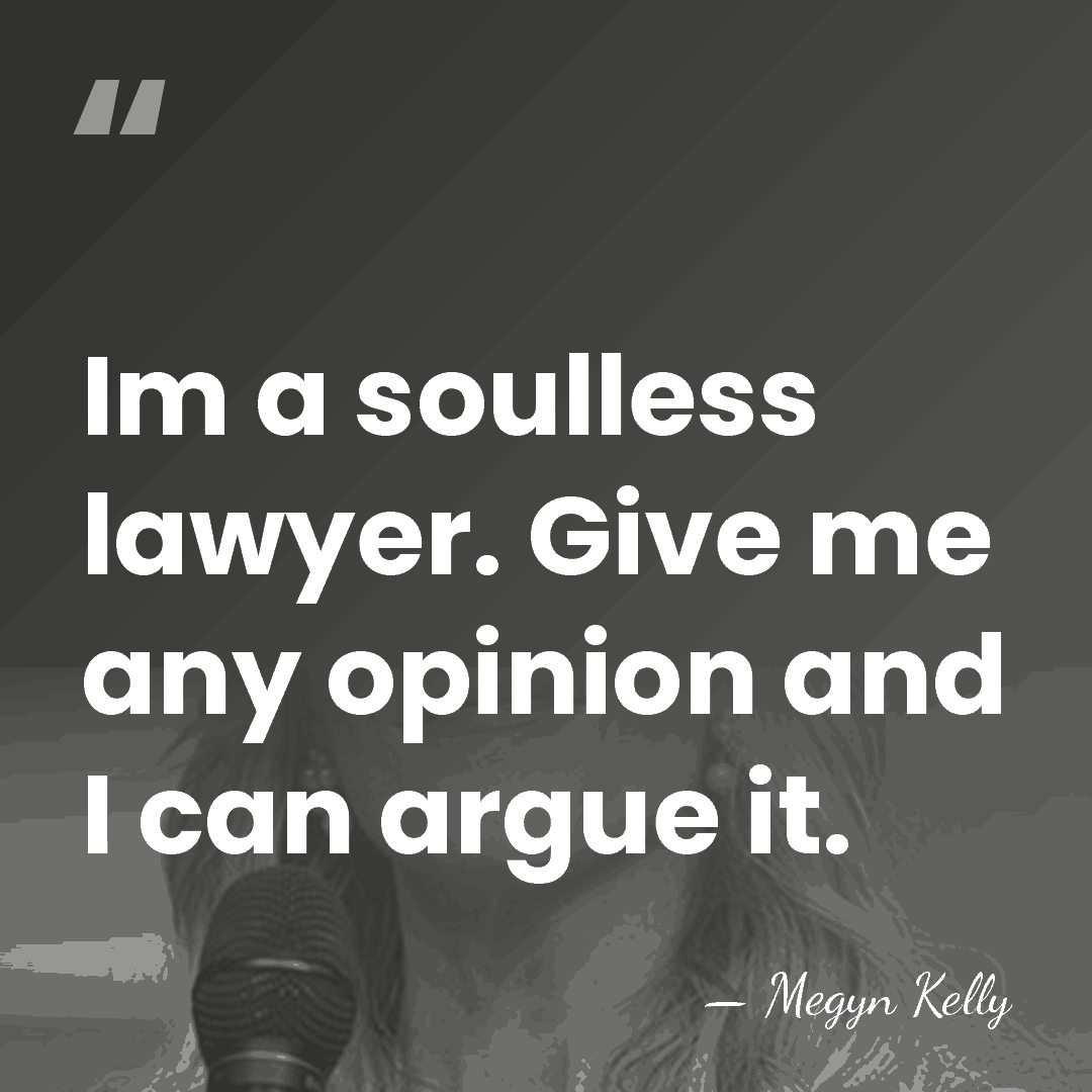 Im a soulless lawyer. Give me any opinion and I can argue&hellip; - Megyn Kelly