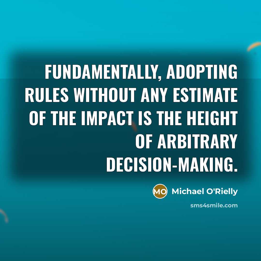 “Fundamentally, adopting rules without any estimate of the impact is the height of arbitrary decision-making.” quote by Michael O'Rielly