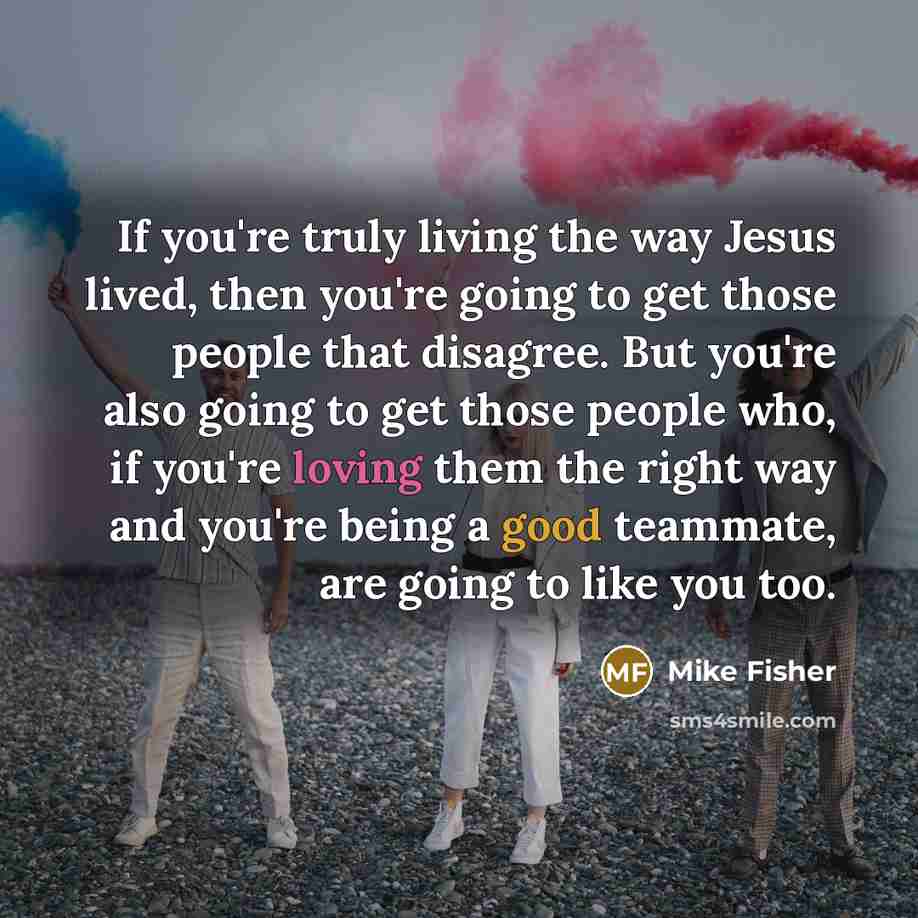 “If you're truly living the way Jesus lived, then you're…” quote by Mike Fisher