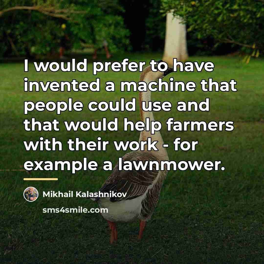 “I would prefer to have invented a machine that people…” quote by Mikhail Kalashnikov