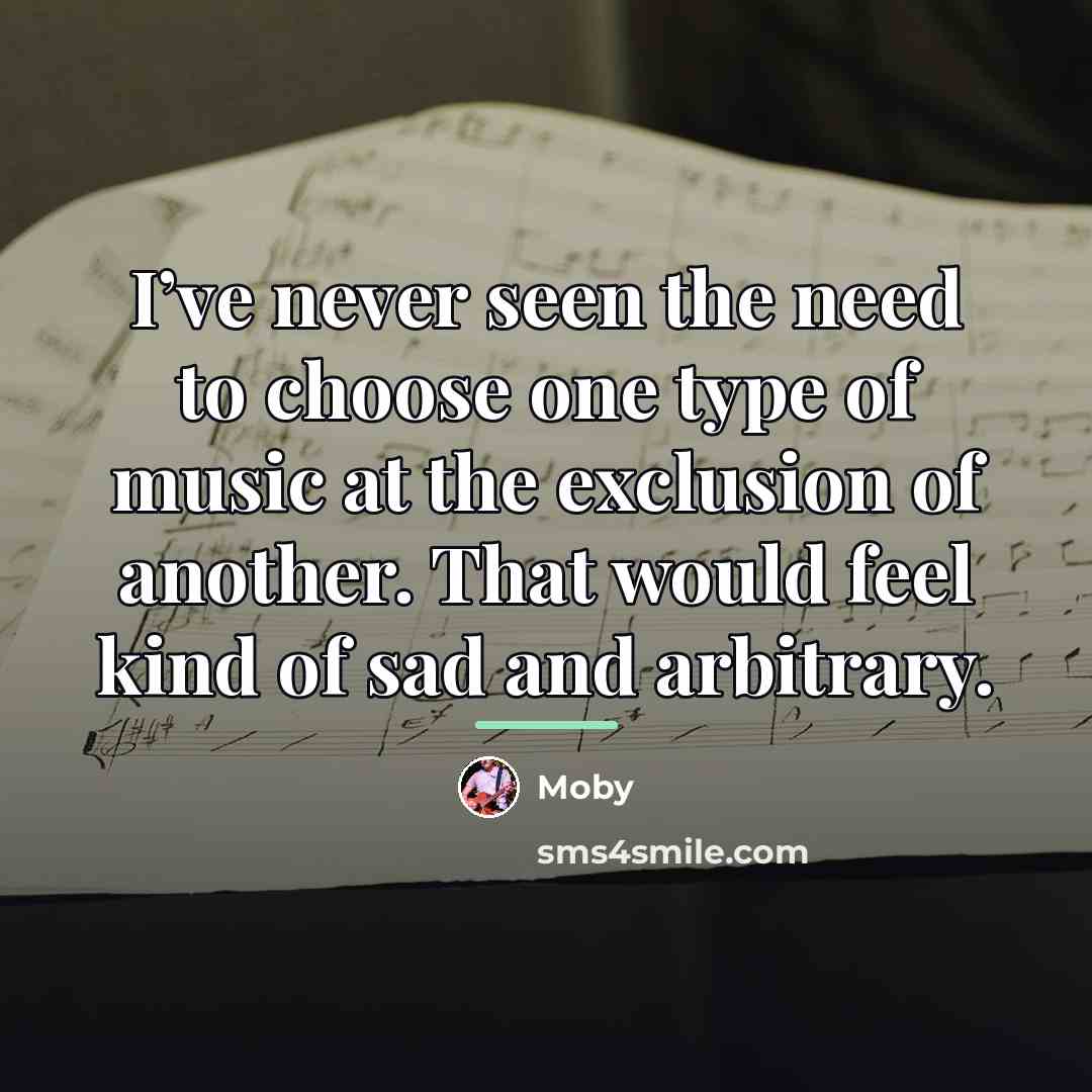 “I’ve never seen the need to choose one type of…” quote by Moby