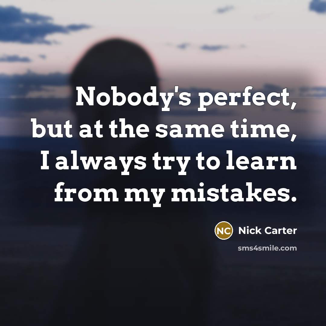 “Nobody's perfect, but at the same time, I always try…” quote by Nick Carter