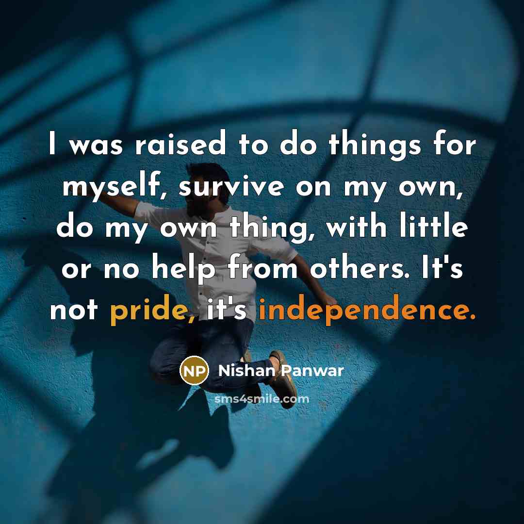 “I was raised to do things for myself, survive on…” quote by Nishan Panwar