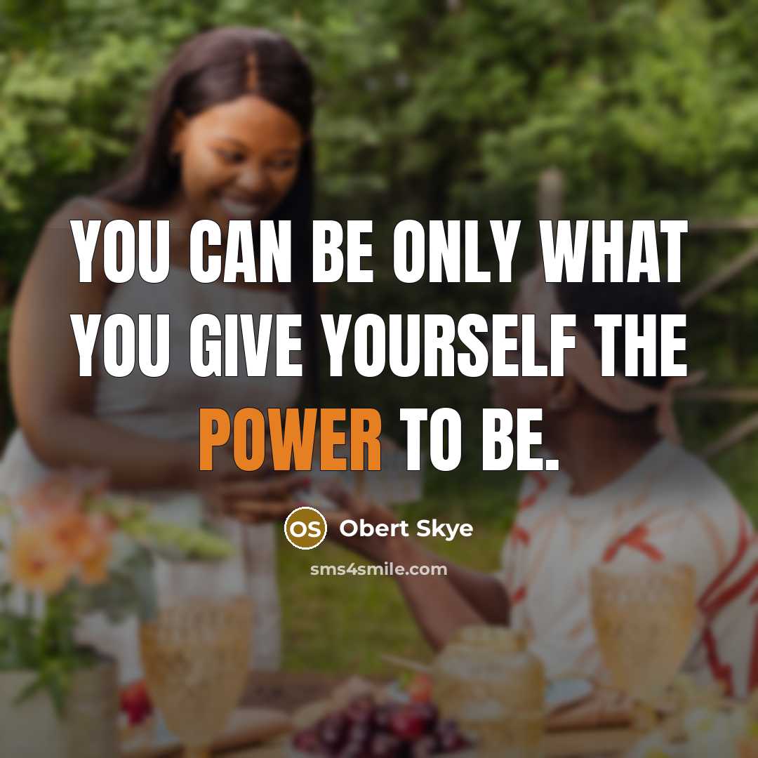 “You can be only what you give yourself the power…” quote by Obert Skye