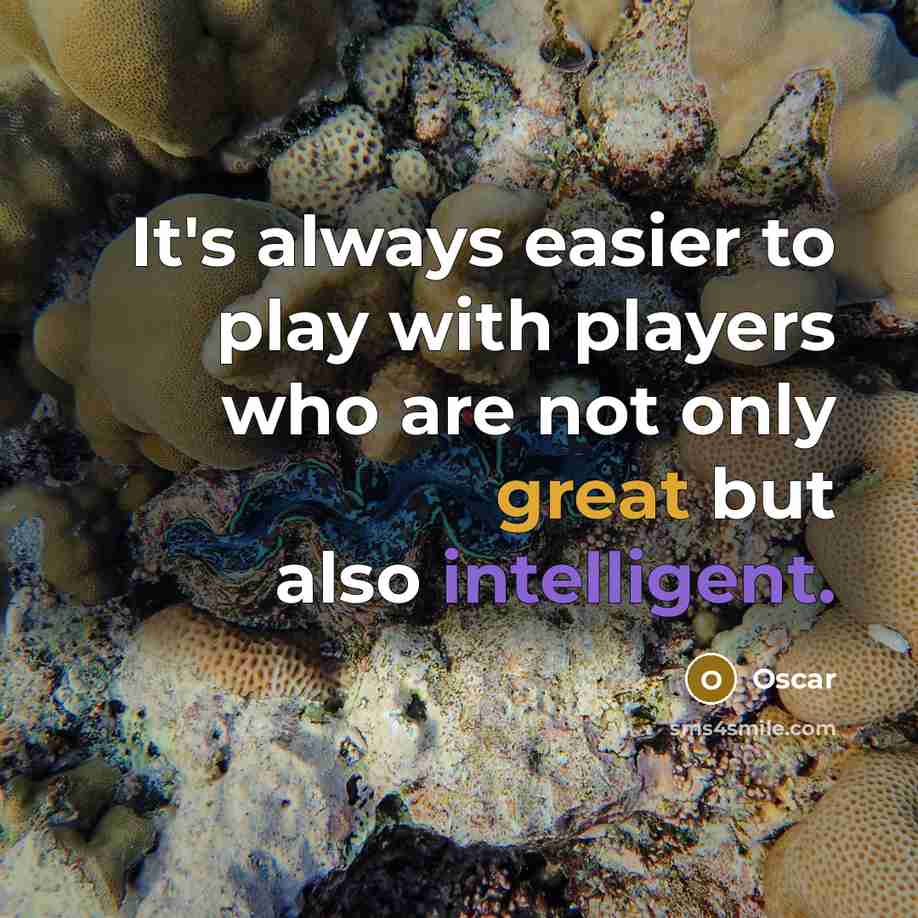 “It's always easier to play with players who are not…” quote by Oscar