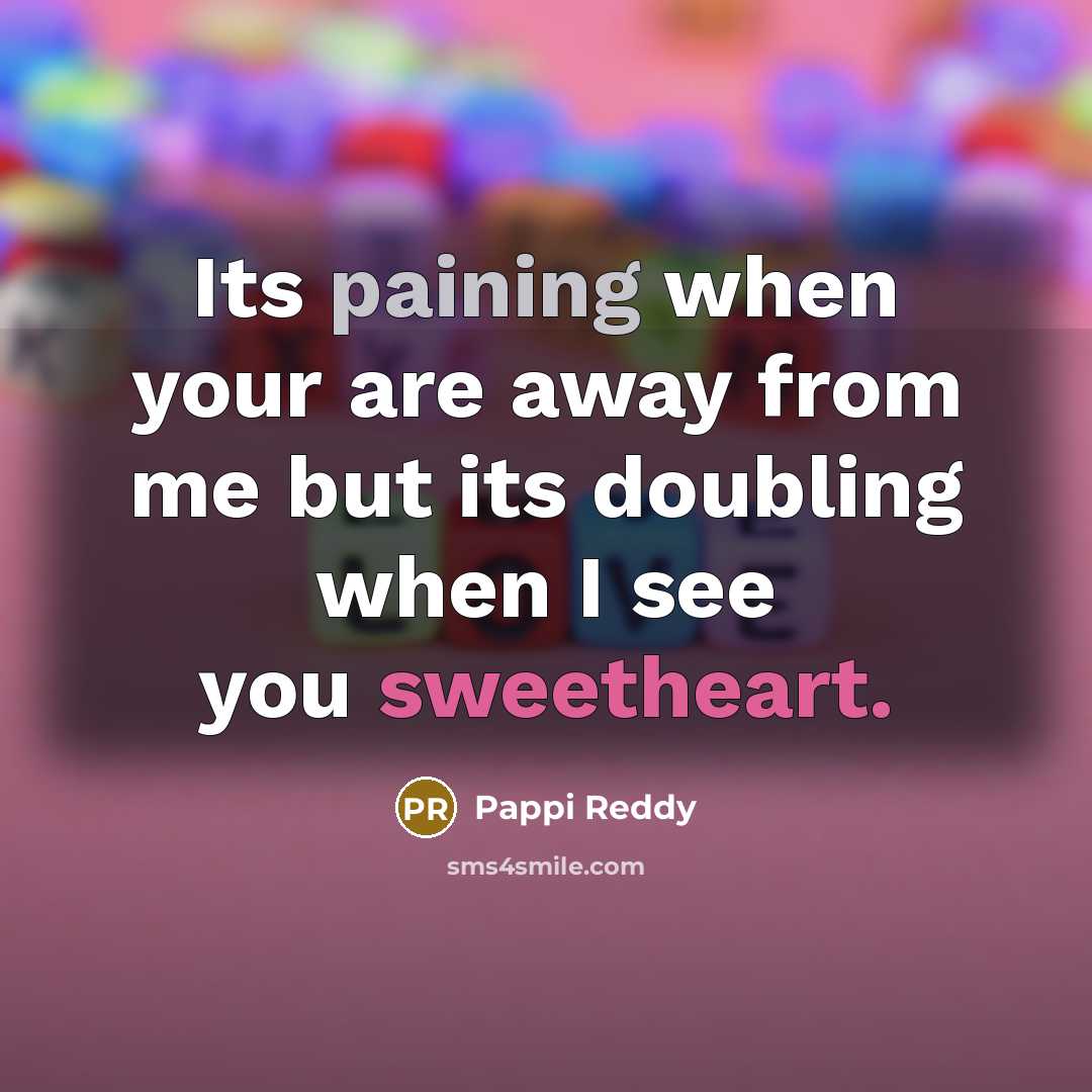 “Its paining when your are away from me but its doubling when I see you sweetheart.” quote by Pappi Reddy