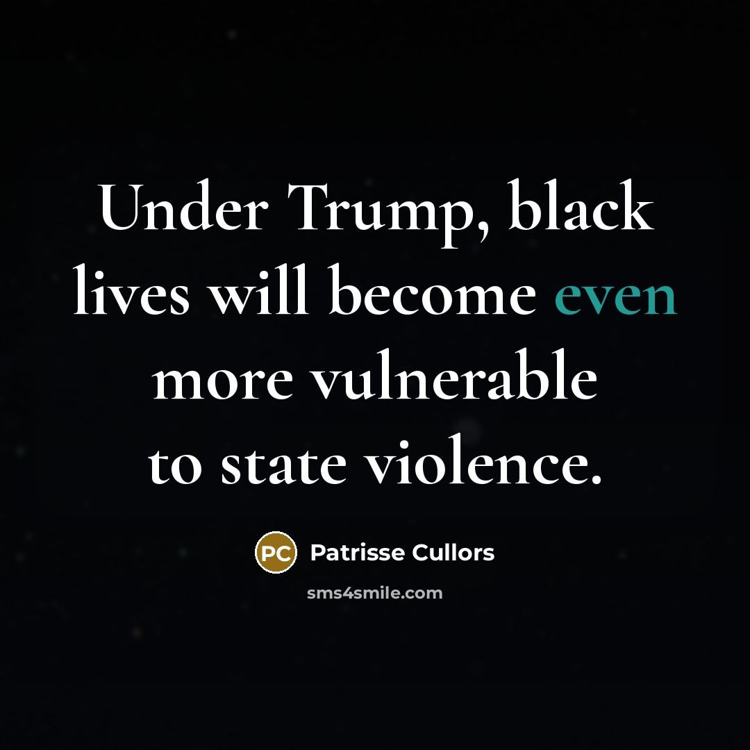 “Under Trump, black lives will become even more vulnerable to…” quote by Patrisse Cullors