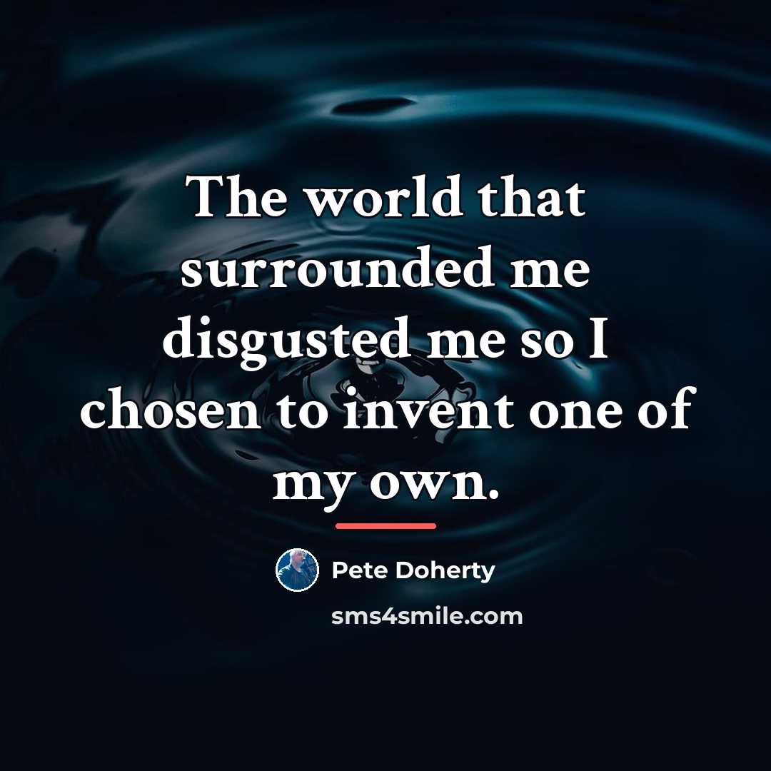 “The world that surrounded me disgusted me so I chosen…” quote by Pete Doherty