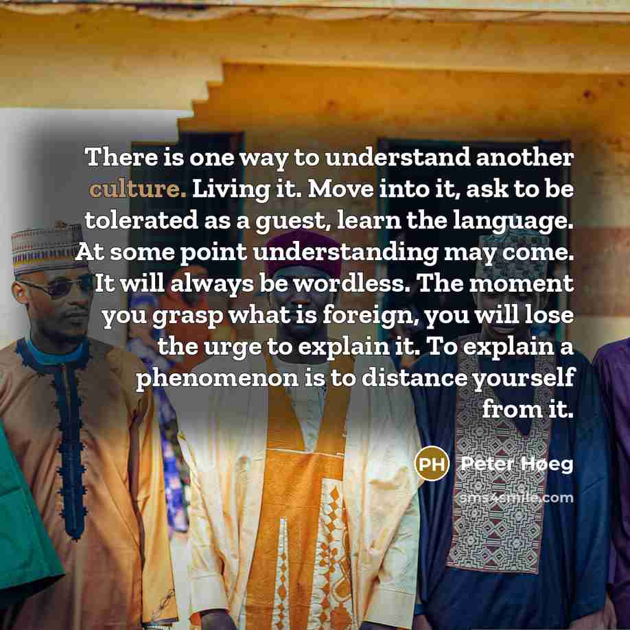 “There is one way to understand another culture. Living it.…” quote by Peter Høeg