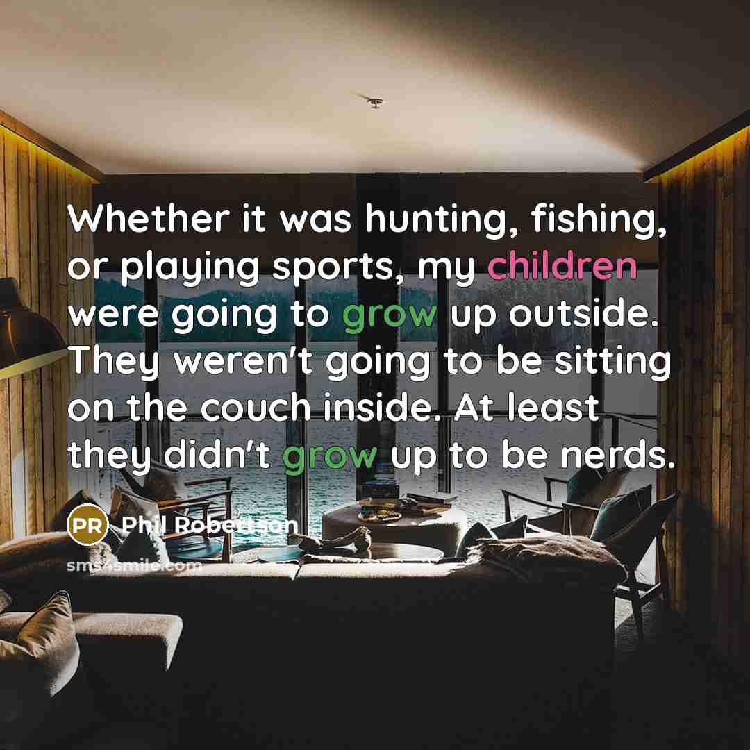 “Whether it was hunting, fishing, or playing sports, my children…” quote by Phil Robertson