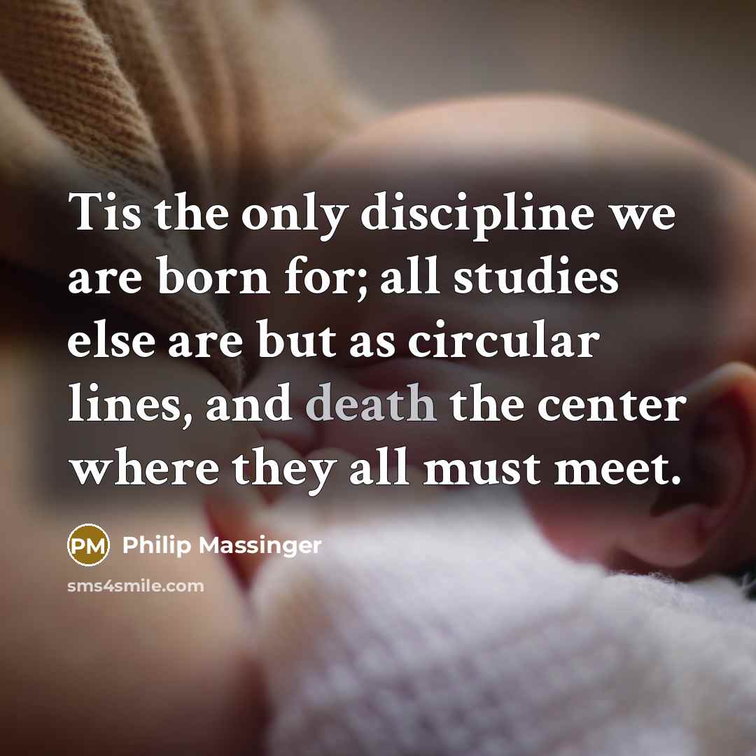 “Tis the only discipline we are born for; all studies…” quote by Philip Massinger