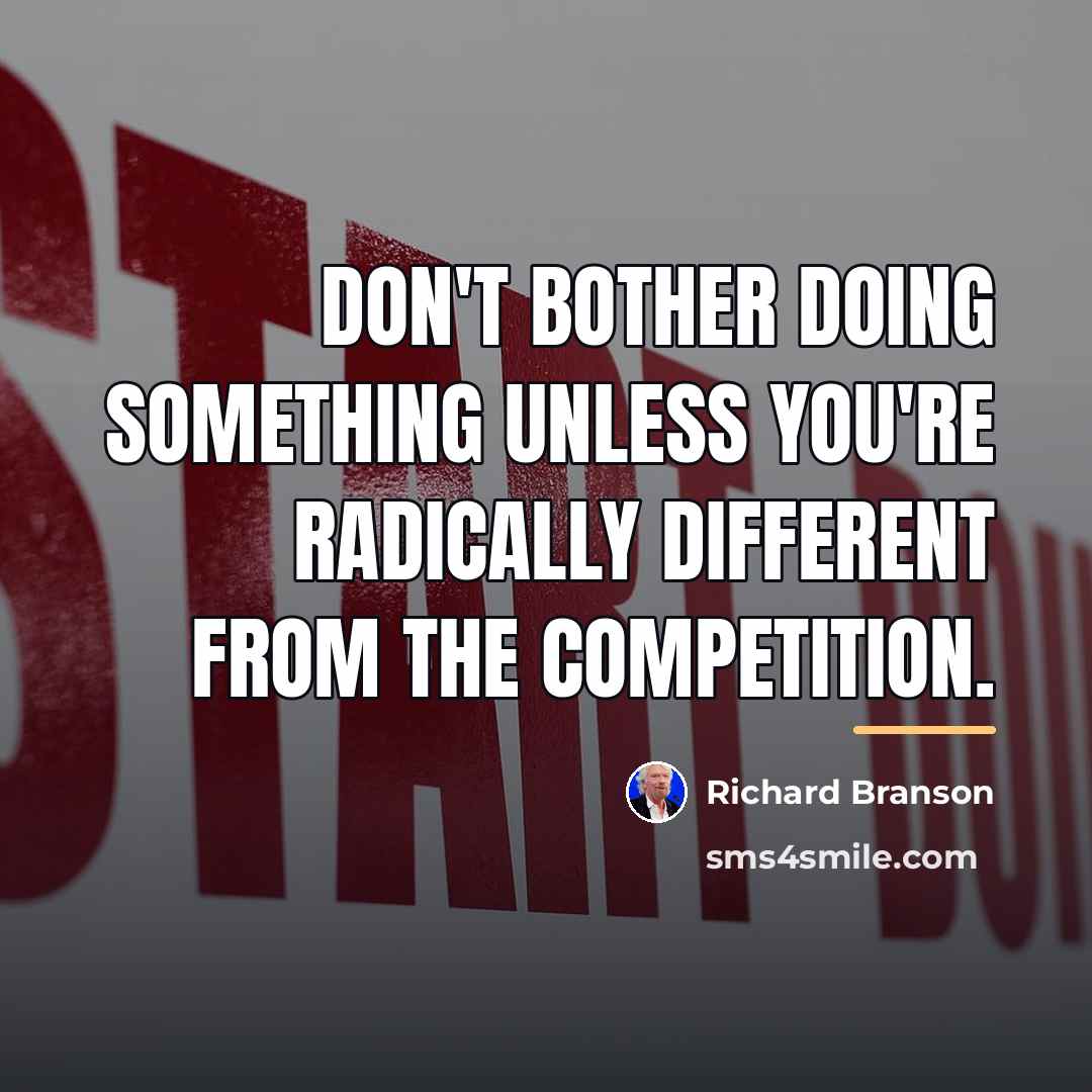 “Don't bother doing something unless you're radically different from the…” quote by Richard Branson