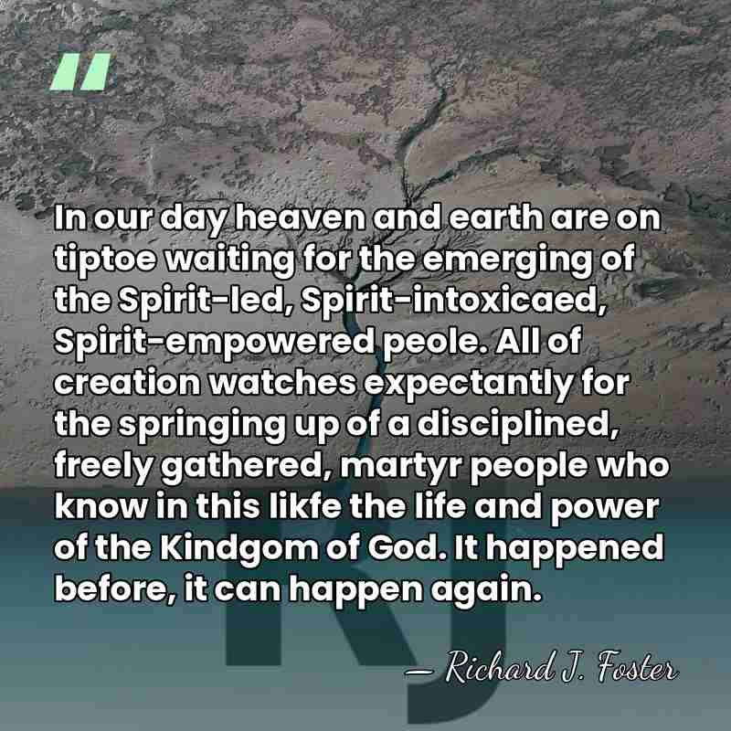 In our day heaven and earth are on tiptoe waiting for the&hellip; - Richard J. Foster