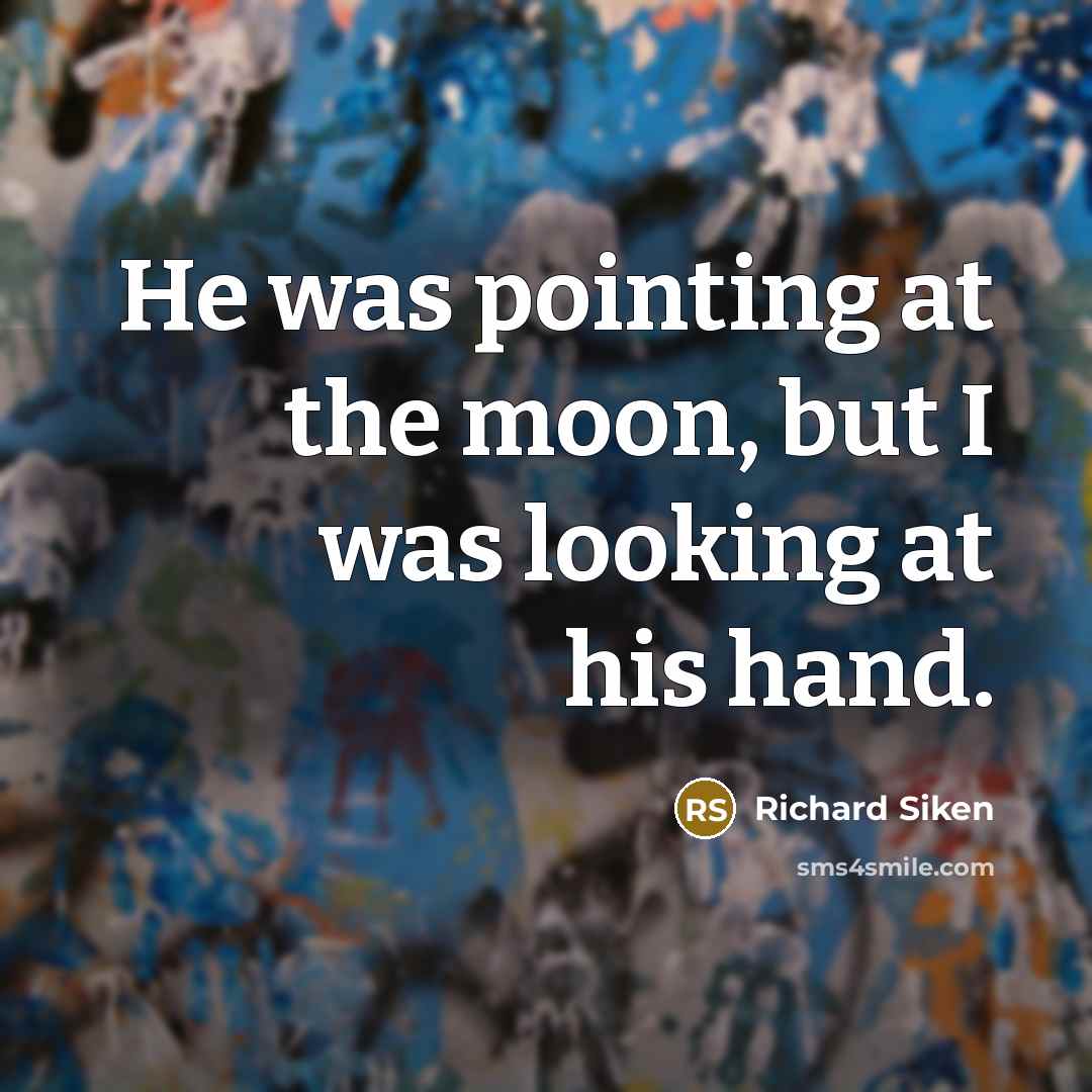 “He was pointing at the moon, but I was looking…” quote by Richard Siken