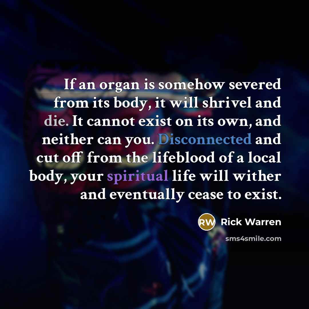“If an organ is somehow severed from its body, it…” quote by Rick Warren