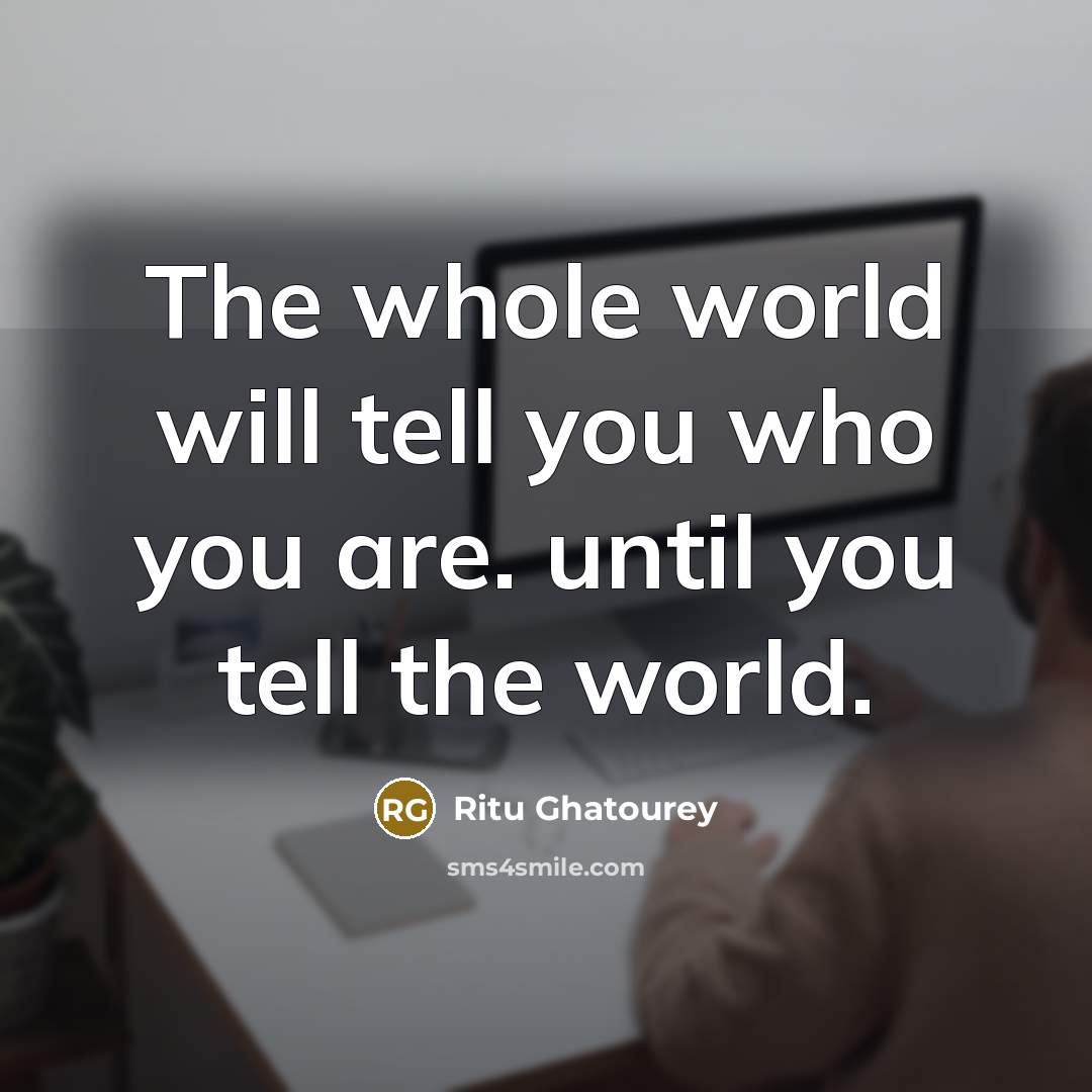 “The whole world will tell you who you are. until…” quote by Ritu Ghatourey