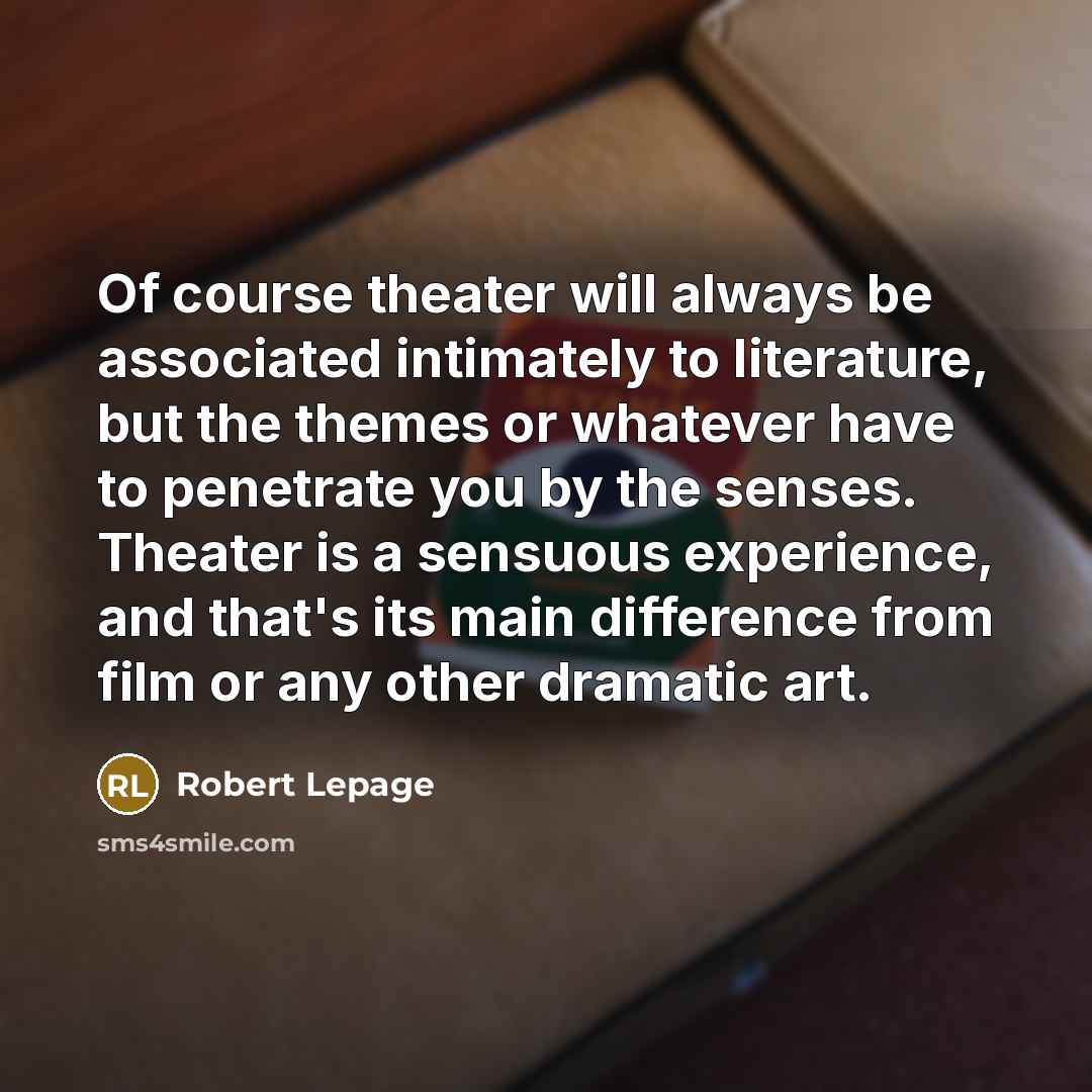 “Of course theater will always be associated intimately to literature,…” quote by Robert Lepage