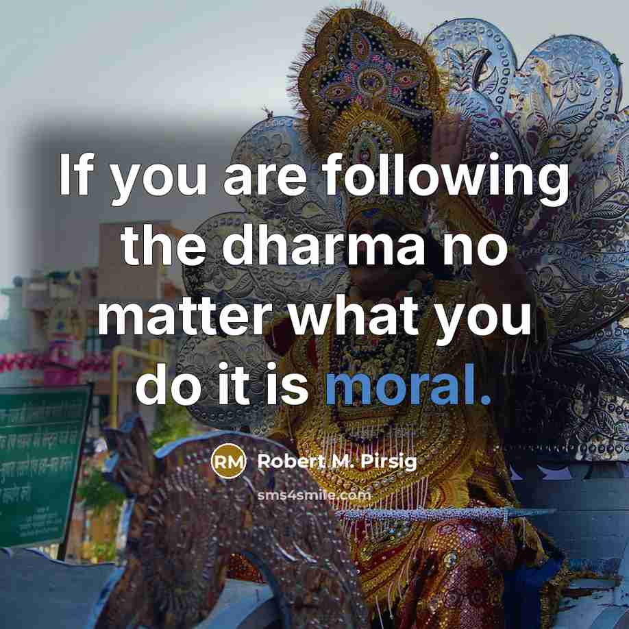 “If you are following the dharma no matter what you…” quote by Robert M. Pirsig