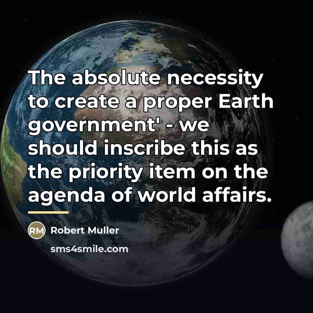 “The absolute necessity to create a proper Earth government' -…” quote by Robert Muller