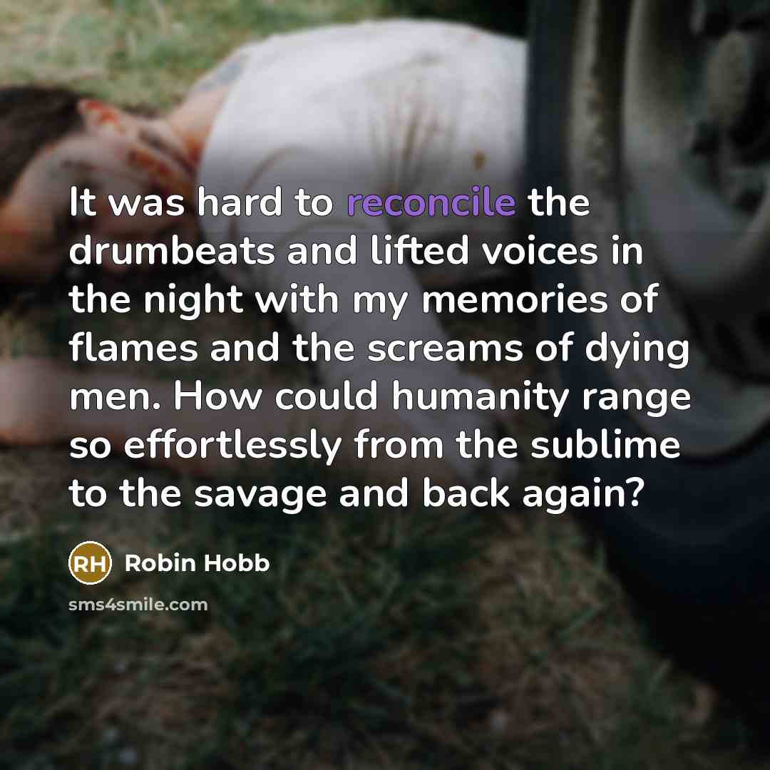 “It was hard to reconcile the drumbeats and lifted voices…” quote by Robin Hobb