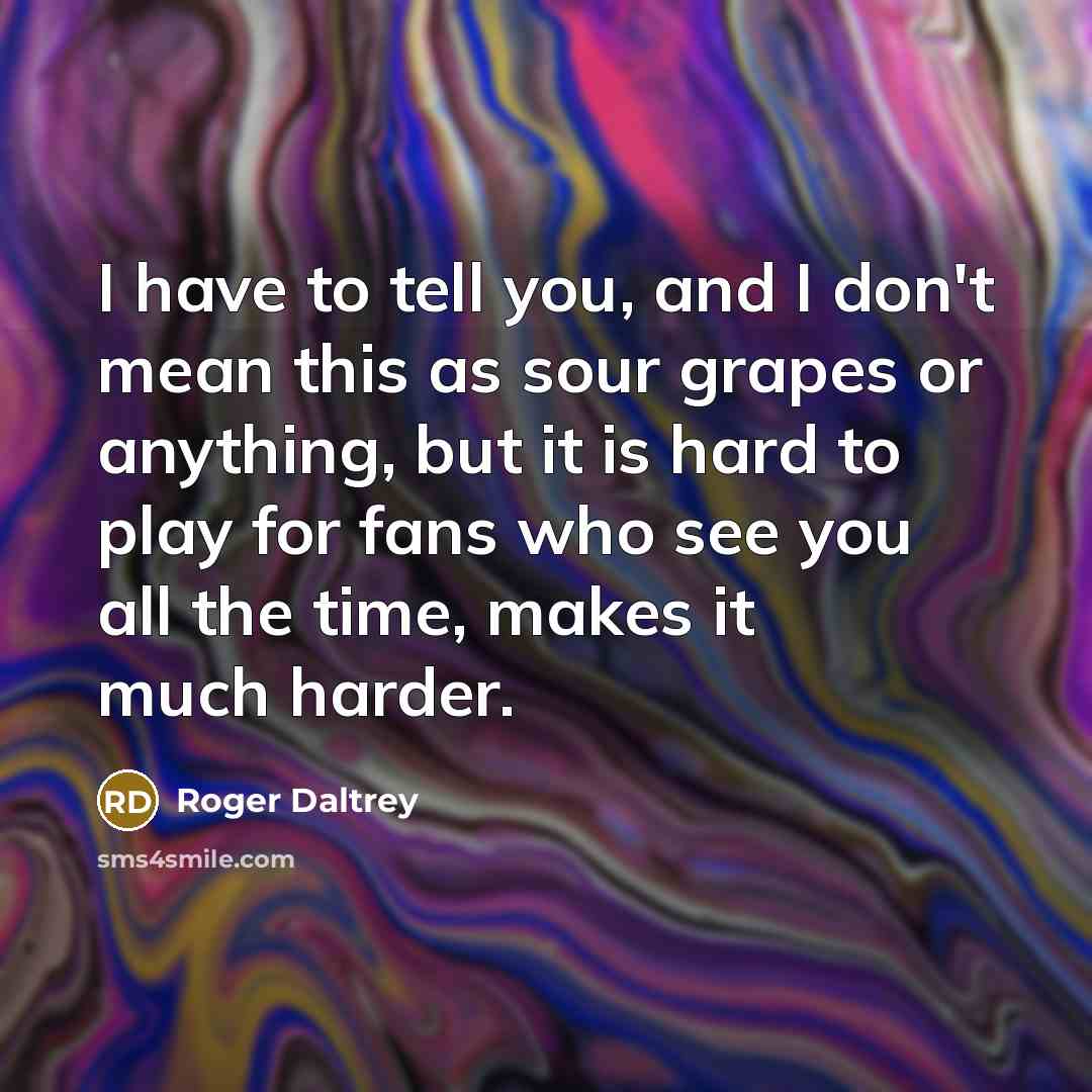 “I have to tell you, and I don't mean this…” quote by Roger Daltrey