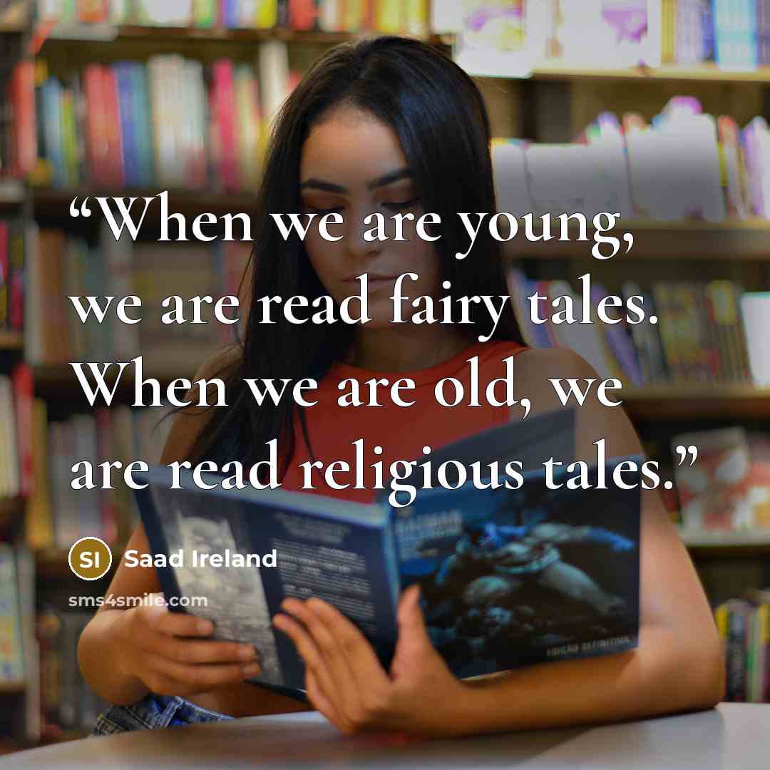 “When we are young, we are read fairy tales. When we are old, we are read religious tales.” quote by Saad Ireland