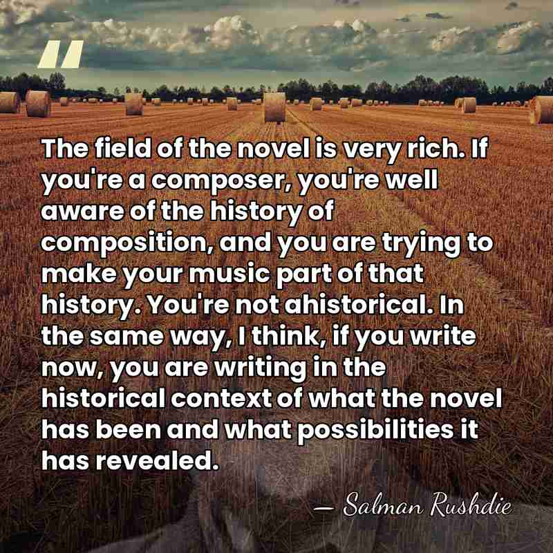 The field of the novel is very rich. If you're a composer,&hellip; - Salman Rushdie
