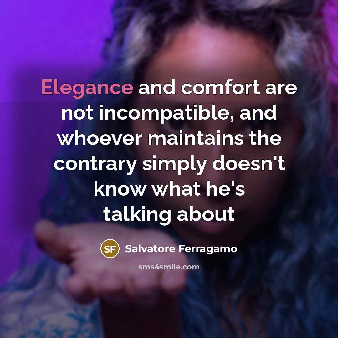 “Elegance and comfort are not incompatible, and whoever maintains the…” quote by Salvatore Ferragamo