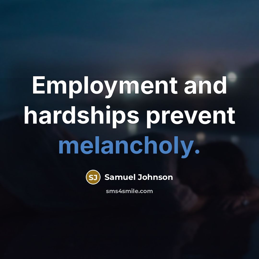 “Employment and hardships prevent melancholy.…” quote by Samuel Johnson