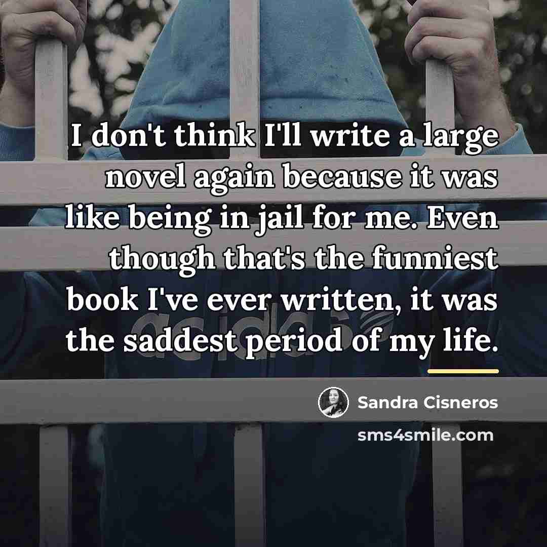“I don't think I'll write a large novel again because…” quote by Sandra Cisneros
