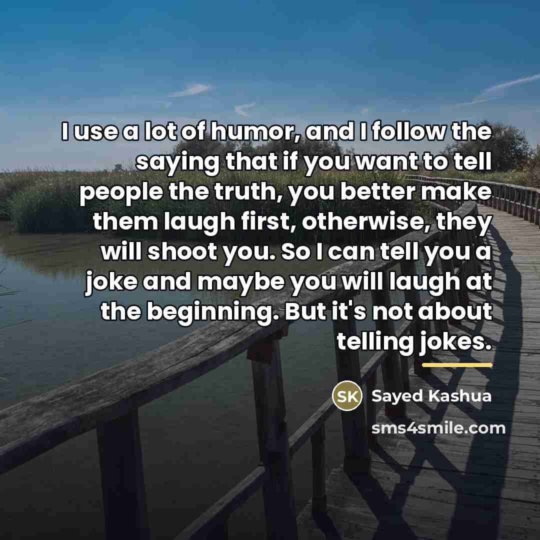 “I use a lot of humor, and I follow the…” quote by Sayed Kashua