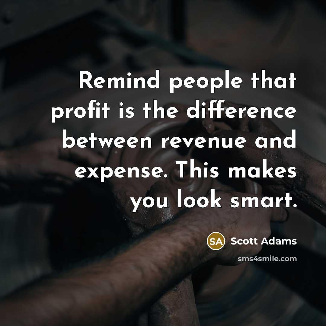 “Remind people that profit is the difference between revenue and…” quote by Scott Adams