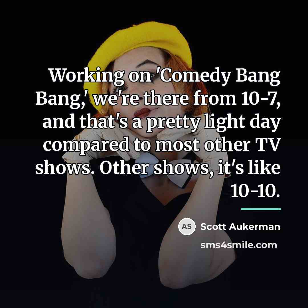 “Working on 'Comedy Bang Bang,' we're there from 10-7, and…” quote by Scott Aukerman