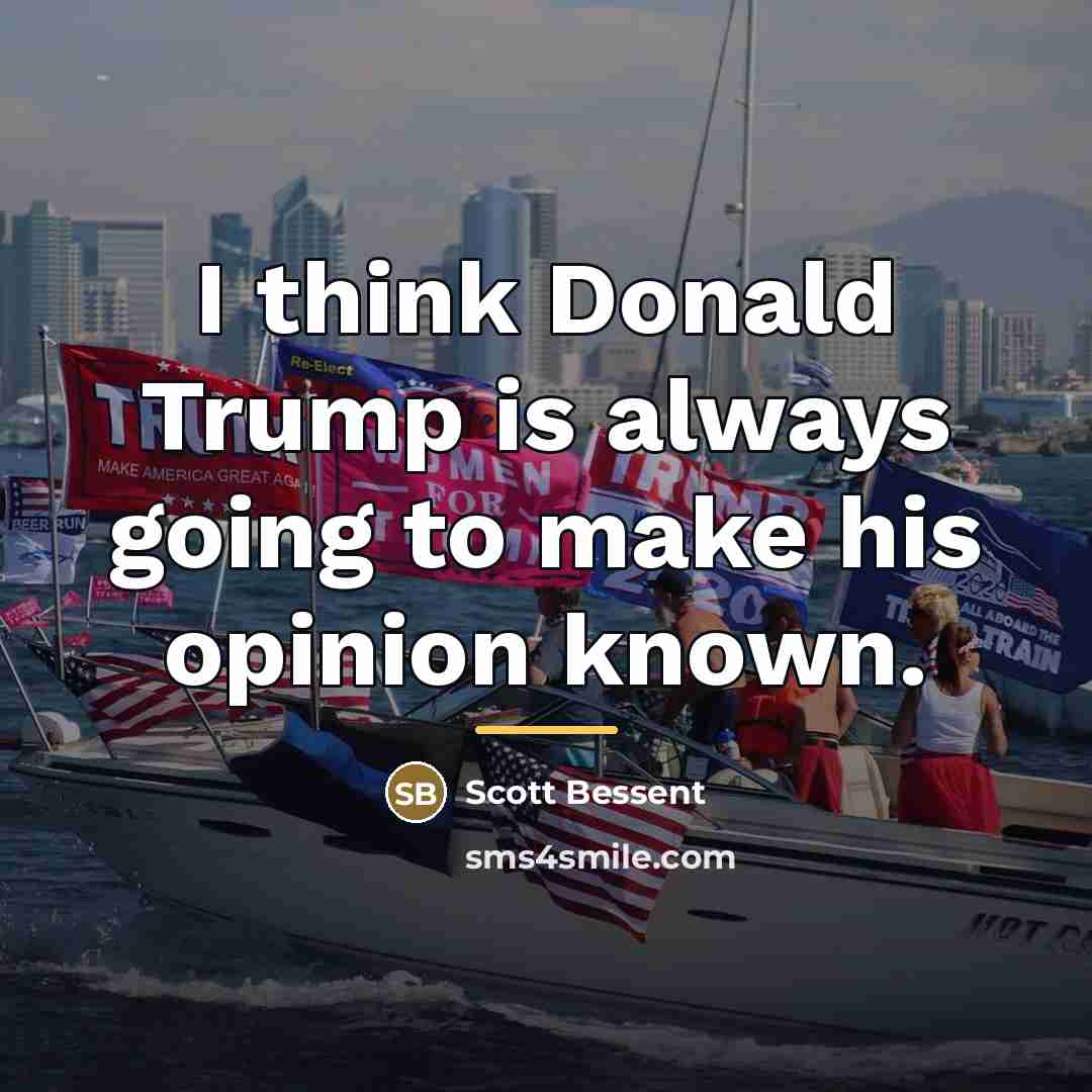“I think Donald Trump is always going to make his…” quote by Scott Bessent