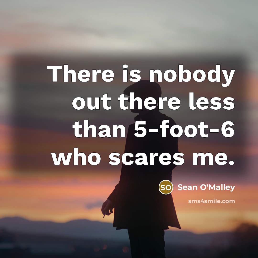 “There is nobody out there less than 5-foot-6 who scares…” quote by Sean O'Malley